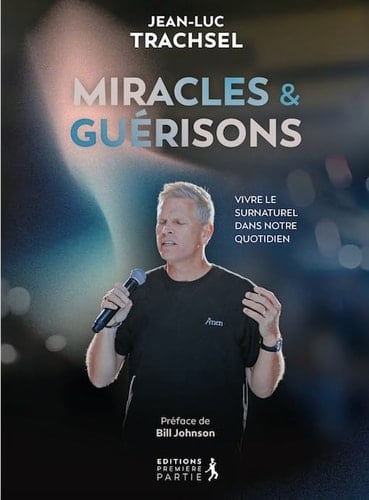 Miracles & guérisons Vivre le surnaturel dans notre quotidien