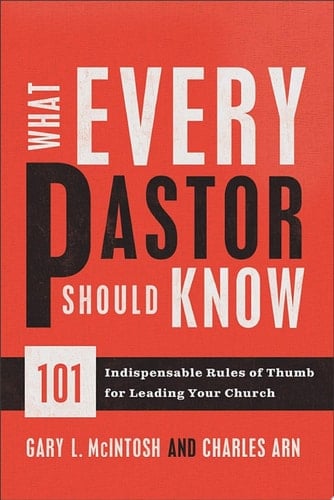 What Every Pastor Should Know 101 Indispensable Rules of Thumb for Leading Your Church