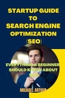 Startup Guide to Search Engine Optimization (Seo) - Everything a Beginner Should Know about Seo