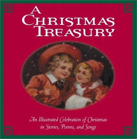 A Christmas Treasury An Illustrated Celebration of Christmas in Stories, Poems, and Songs