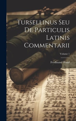 Tursellinus Seu De Particulis Latinis Commentarii; Volume 1