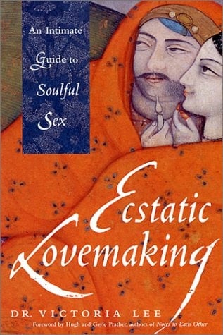 Ecstatic Lovemaking An Intimate Guide to Soulful Sex