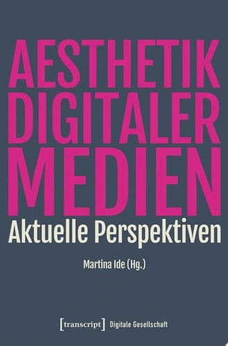 Ästhetik digitaler Medien Aktuelle Perspektiven