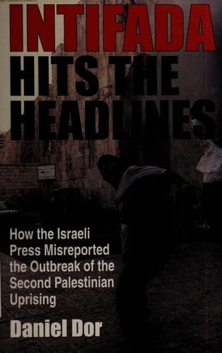 Intifada Hits the Headlines: How the Israeli Press Misreported the Outbreak of the Second Palestinian Uprising (Middle East Studies)