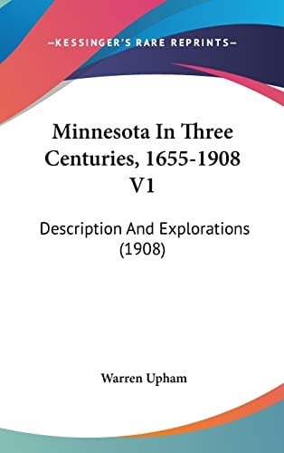 Minnesota In Three Centuries, 1655-1908 V1 Description And Explorations (1908)