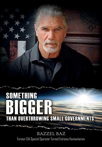 Something Bigger Than Overthrowing Small Governments Former CIA Special Operator Turned Extreme Humanitarian