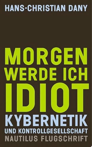 Morgen werde ich Idiot Kybernetik und Kontrollgesellschaft