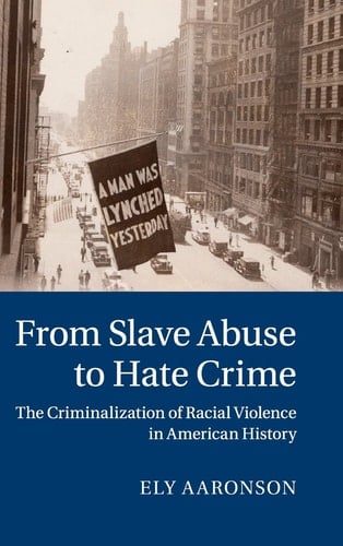 From Slave Abuse to Hate Crime The Criminalization of Racial Violence in American History