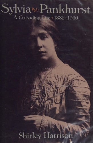Sylvia Pankhurst: A Crusading Life 1882-1960
