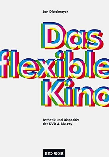 Das flexible Kino Ästhetik und Dispositiv der DVD & Blu-ray