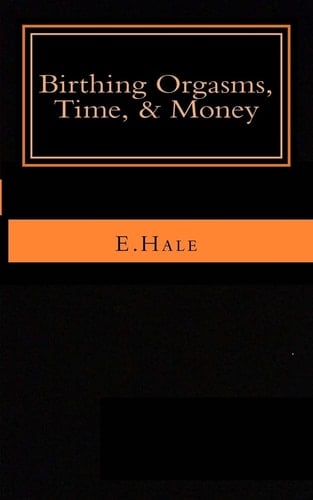 Birthing Orgasms, Time and Money A Literary Memoir