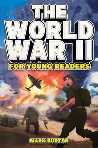 The World War 2 for Young Readers The Greatest Battles and Most Heroic Events of the Second World War