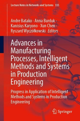 Advances in Manufacturing Processes, Intelligent Methods and Systems in Production Engineering Progress in Application of Intelligent Methods and Systems in Production Engineering