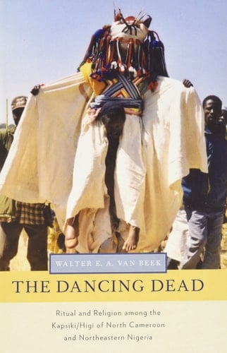 The Dancing Dead: Ritual and Religion among the Kapsiki/Higi of North Cameroon and Northeastern Nigeria (Oxford Ritual Studies)
