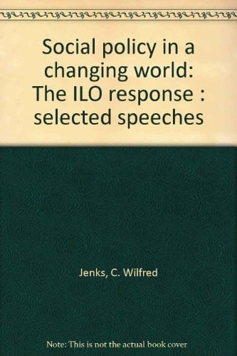 Social Policy in a Changing World The ILO Response : Selected Speeches