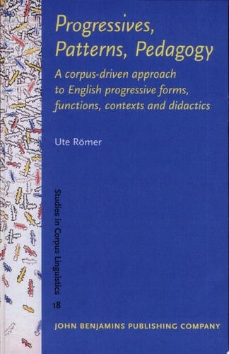 Progressives, Patterns, Pedagogy A Corpus-driven Approach to English Progressive Forms, Functions, Contexts and Didactics