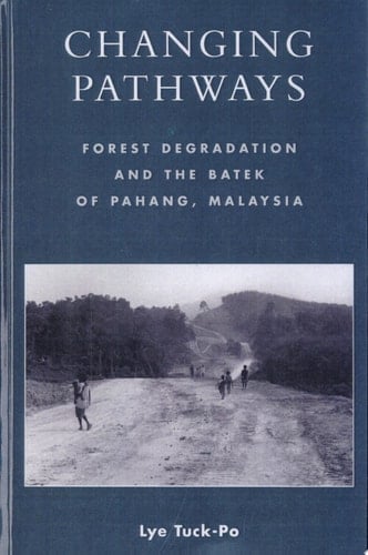 Changing Pathways Forest Degradation and the Batek of Pahang, Malaysia