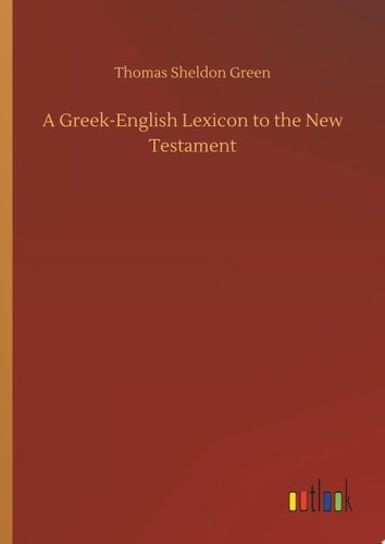 A Greek-English Lexicon to the New Testament