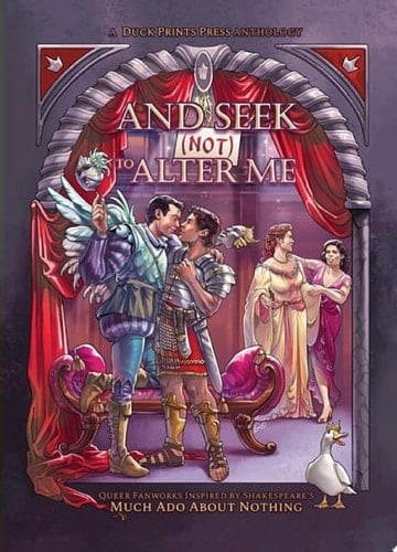 And Seek (Not) to Alter Me: Queer Fanworks Inspired by William Shakespeare's "Much Ado About Nothing" Queer Fanworks Inspired by William Shakespeare's "Much Ado About Nothing"