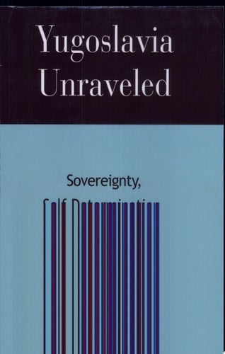 Yugoslavia Unraveled Sovereignty, Self-determination, Intervention