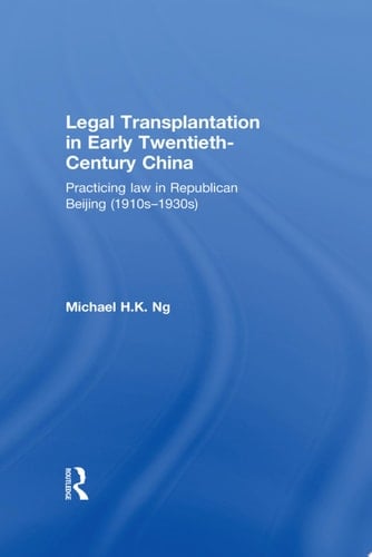 Legal Transplantation in Early Twentieth-Century China Practicing Law in Republican Beijing (1910s-1930s)