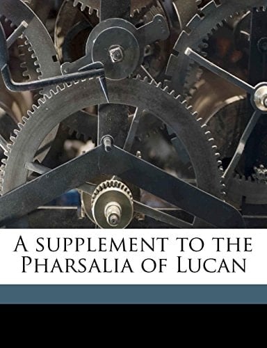 A supplement to the Pharsalia of Lucan