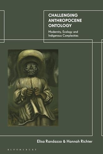 Challenging Anthropocene Ontology Modernity, Ecology and Indigenous Complexities