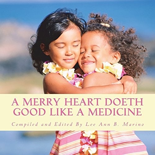 A Merry Heart Doeth Good Like A Medicine Stories, Songs, Poems, And Collections To Cheer And Brighten Your Everyday Life