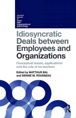 Idiosyncratic Deals between Employees and Organizations Conceptual issues, applications and the role of co-workers