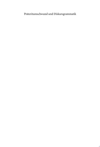 Präteritumschwund und Diskursgrammatik Präteritumschwund in gesamteuropäischen Bezügen--areale Ausbreitung, heterogene Entstehung, Parsing sowie diskursgrammaische Grundlagen und Zusammenhänge