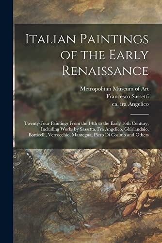Italian Paintings of the Early Renaissance Twenty-Four Paintings from the 14th to the Early 16th Century, Including Works by Sassetta, Fra Angelico, Ghirlandaio, Botticelli, Verrocchio, Mantegna, Piero Di Cosimo and Others