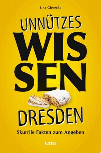 Unnützes Wissen Dresden. Skurrile, abwegige und lustige Fakten für Besserwisser und Alleskenner