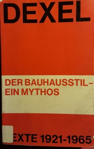Der Bauhausstil - ein Mythos Texte l92l-1965