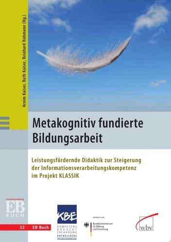 Metakognitiv fundierte Bildungsarbeit Leistungsfördernde Didaktik zur Steigerung der Inf ormationsverarbeitungskompetenz im Projekt KLASSIK