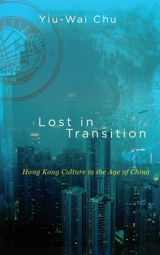 Lost in Transition Hong Kong Culture in the Age of China