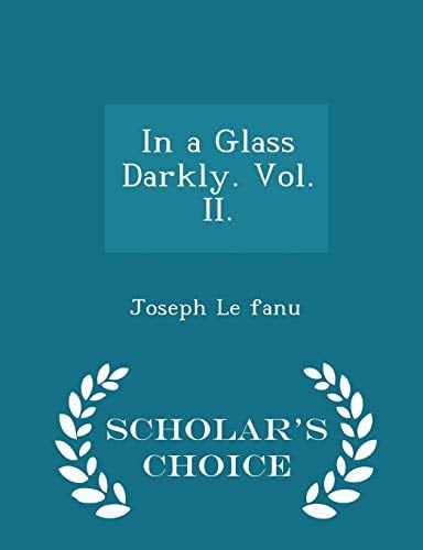 In a Glass Darkly. Vol. II. - Scholar's Choice Edition