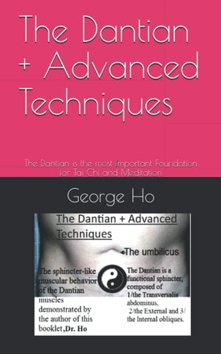 The Dantian + Advanced Techniques: The Dantian is the most Important Foundation for Tai Chi and Meditation