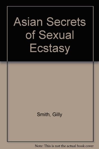 Asian Secrets of Sexual Ecstasy Discover the Power of Bliss