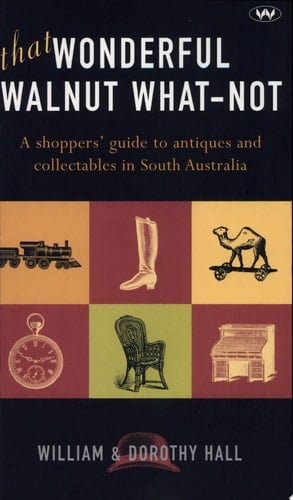 That Wonderful Walnut Whatnot A Shoppers' Guide to Antiques and Collectables in South Australia