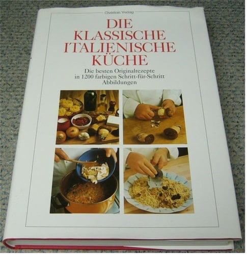 Die klassische italienische Küche die besten Originalrezepte in 1200 farbigen Schritt-für-Schritt-Abbildungen