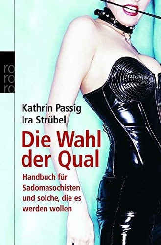 Die Wahl der Qual Handbuch für Sadomasochisten und solche, die es werden wollen
