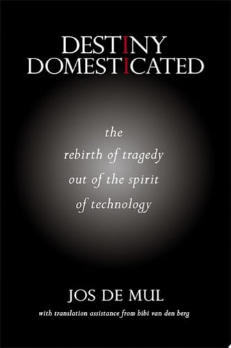 Destiny Domesticated The Rebirth of Tragedy out of the Spirit of Technology
