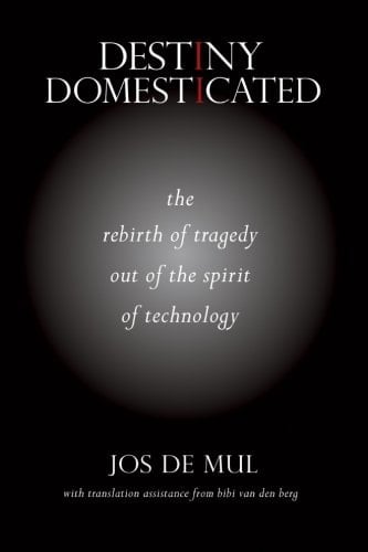 Destiny Domesticated The Rebirth of Tragedy Out of the Spirit of Technology