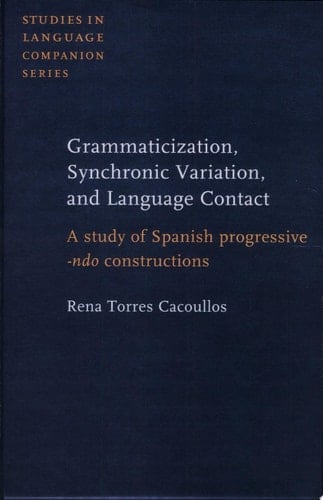 Grammaticization, Synchronic Variation, and Language Contact A Study of Spanish Progressive -ndo Constructions