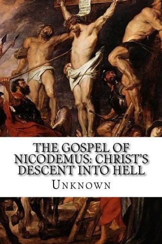 The Gospel of Nicodemus: Christ's Descent Into Hell