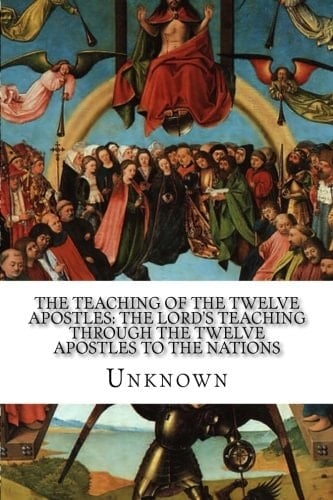 The Teaching of the Twelve Apostles: the Lord's Teaching Through the Twelve Apostles to the Nations With Supplementary ?the Liturgy of the Blessed Apostles?