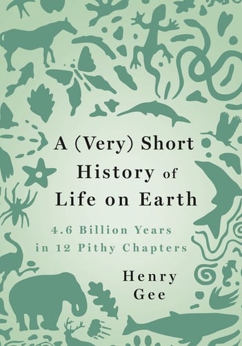 A (Very) Short History of Life on Earth 4.6 Billion Years in 12 Pithy Chapters