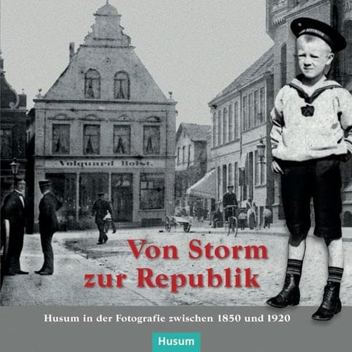 Von Storm zur Republik Husum in der Fotografie zwischen 1850 und 1920