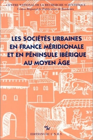 Les Sociétés urbaines en France méridionale et en péninsule ibérique au Moyen Age: Actes du colloque de Pau, 21-23 septembre 1988 (Collection de la Maison des pays ibériques) (French Edition)