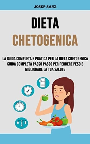 Dieta Chetogenica La Guida Completa E Pratica Per La Dieta Chetogenica Guida Completa Passo Passo Per Perdere Peso E Migliorare La Tua Salute